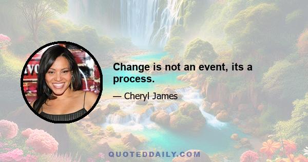 Change is not an event, its a process.