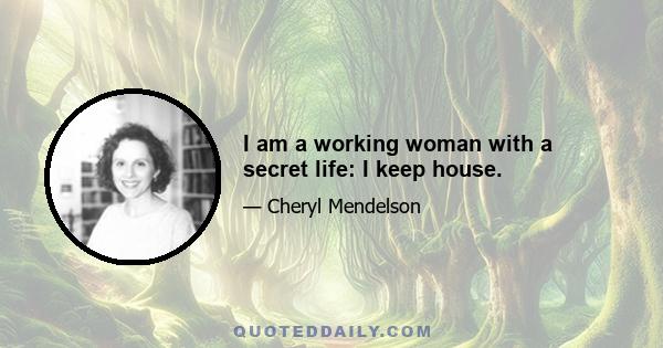 I am a working woman with a secret life: I keep house.