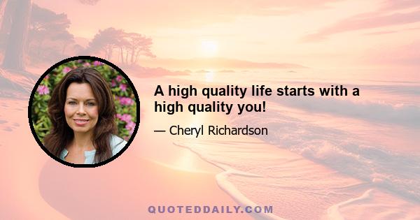 A high quality life starts with a high quality you!