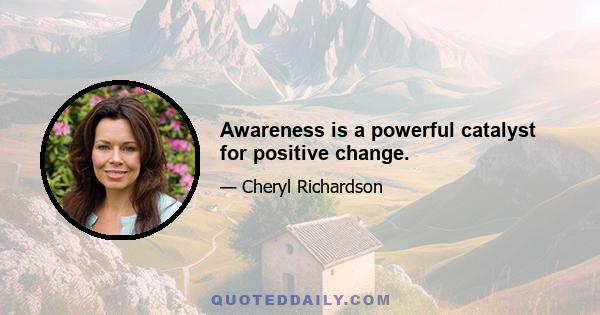 Awareness is a powerful catalyst for positive change.