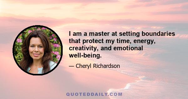 I am a master at setting boundaries that protect my time, energy, creativity, and emotional well-being.