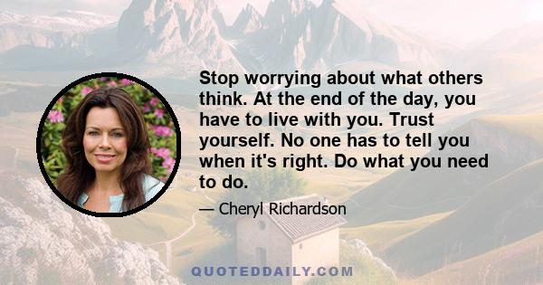 Stop worrying about what others think. At the end of the day, you have to live with you. Trust yourself. No one has to tell you when it's right. Do what you need to do.