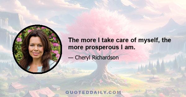 The more I take care of myself, the more prosperous I am.