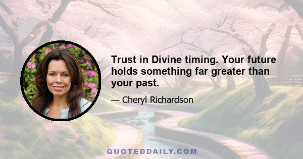 Trust in Divine timing. Your future holds something far greater than your past.