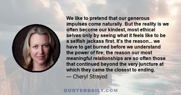 We like to pretend that our generous impulses come naturally. But the reality is we often become our kindest, most ethical selves only by seeing what it feels like to be a selfish jackass first. It's the reason... we