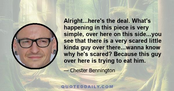 Alright...here's the deal. What's happening in this piece is very simple, over here on this side...you see that there is a very scared little kinda guy over there...wanna know why he's scared? Because this guy over here 