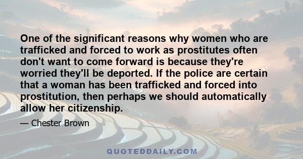 One of the significant reasons why women who are trafficked and forced to work as prostitutes often don't want to come forward is because they're worried they'll be deported. If the police are certain that a woman has