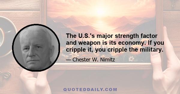 The U.S.'s major strength factor and weapon is its economy. If you cripple it, you cripple the military.