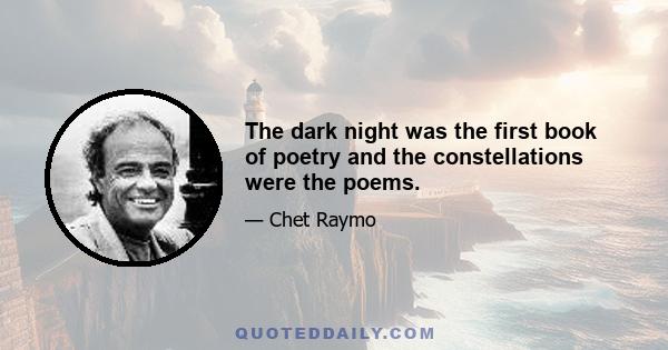 The dark night was the first book of poetry and the constellations were the poems.