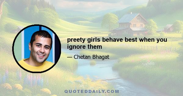 preety girls behave best when you ignore them