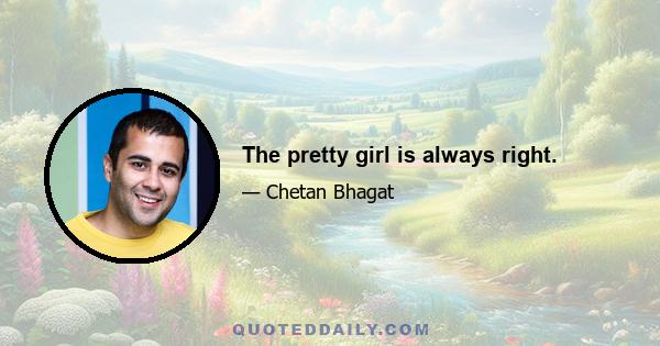 The pretty girl is always right.