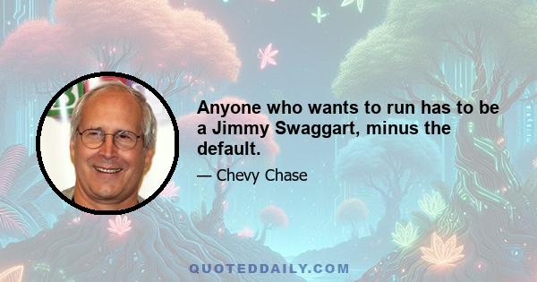 Anyone who wants to run has to be a Jimmy Swaggart, minus the default.