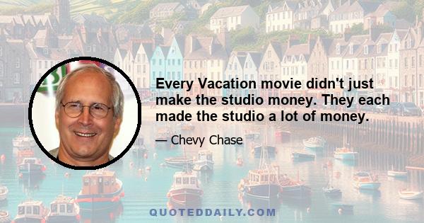 Every Vacation movie didn't just make the studio money. They each made the studio a lot of money.