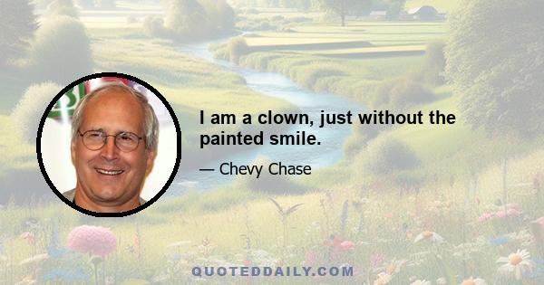 I am a clown, just without the painted smile.