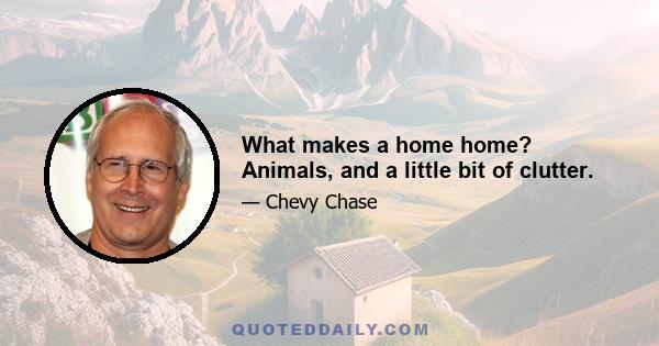 What makes a home home? Animals, and a little bit of clutter.