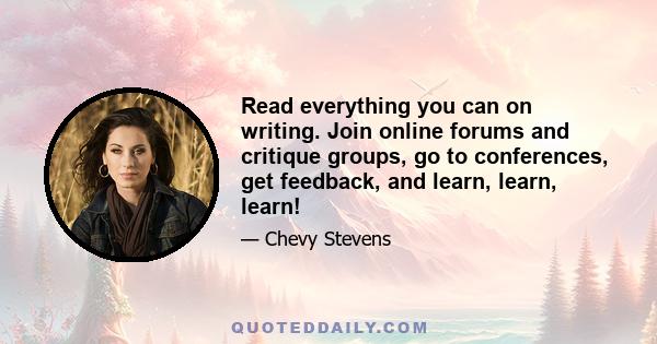 Read everything you can on writing. Join online forums and critique groups, go to conferences, get feedback, and learn, learn, learn!