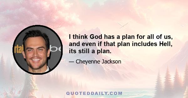 I think God has a plan for all of us, and even if that plan includes Hell, its still a plan.