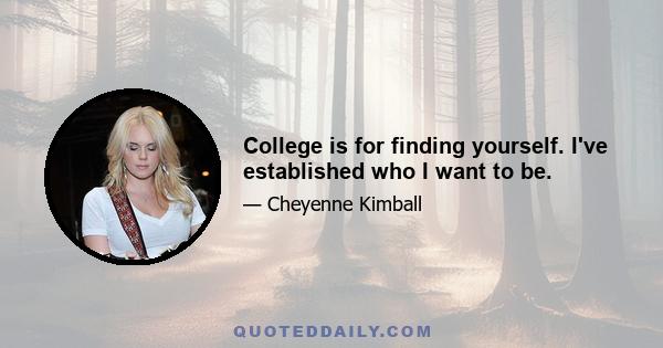 College is for finding yourself. I've established who I want to be.