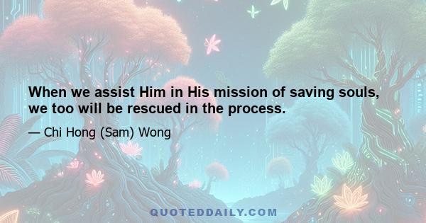 When we assist Him in His mission of saving souls, we too will be rescued in the process.