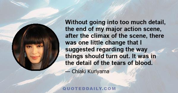 Without going into too much detail, the end of my major action scene, after the climax of the scene, there was one little change that I suggested regarding the way things should turn out. It was in the detail of the