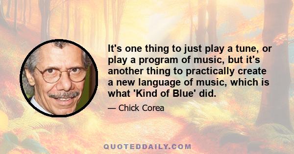 It's one thing to just play a tune, or play a program of music, but it's another thing to practically create a new language of music, which is what 'Kind of Blue' did.