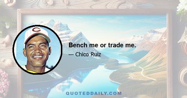 Bench me or trade me.