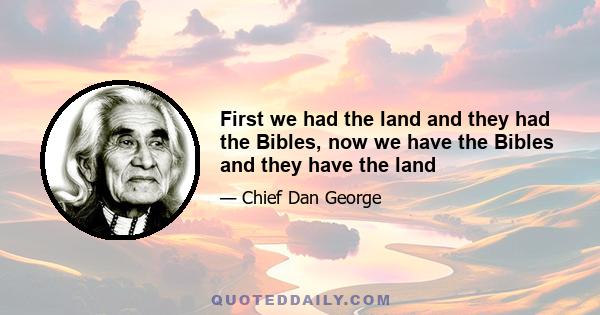 First we had the land and they had the Bibles, now we have the Bibles and they have the land