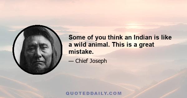 Some of you think an Indian is like a wild animal. This is a great mistake.