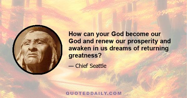 How can your God become our God and renew our prosperity and awaken in us dreams of returning greatness?