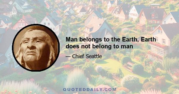 Man belongs to the Earth, Earth does not belong to man