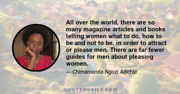 All over the world, there are so many magazine articles and books telling women what to do, how to be and not to be, in order to attract or please men. There are far fewer guides for men about pleasing women.