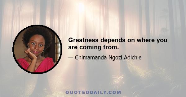 Greatness depends on where you are coming from.