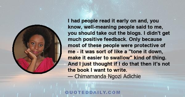 I had people read it early on and, you know, well-meaning people said to me, you should take out the blogs. I didn't get much positive feedback. Only because most of these people were protective of me - it was sort of