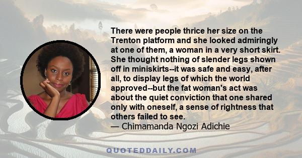 There were people thrice her size on the Trenton platform and she looked admiringly at one of them, a woman in a very short skirt. She thought nothing of slender legs shown off in miniskirts--it was safe and easy, after 