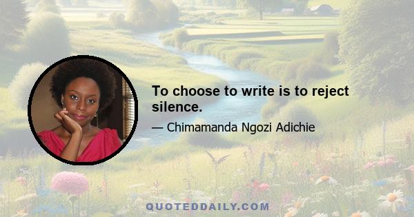 To choose to write is to reject silence.