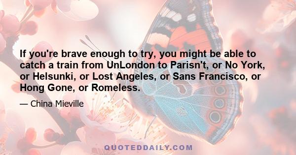 If you're brave enough to try, you might be able to catch a train from UnLondon to Parisn't, or No York, or Helsunki, or Lost Angeles, or Sans Francisco, or Hong Gone, or Romeless.