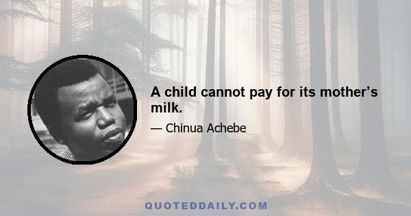 A child cannot pay for its mother’s milk.