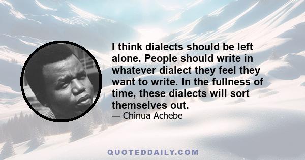 I think dialects should be left alone. People should write in whatever dialect they feel they want to write. In the fullness of time, these dialects will sort themselves out.