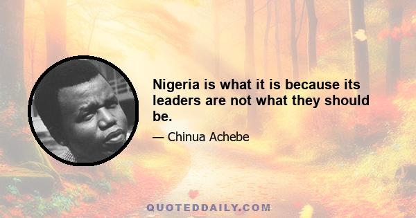 Nigeria is what it is because its leaders are not what they should be.