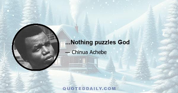 ...Nothing puzzles God