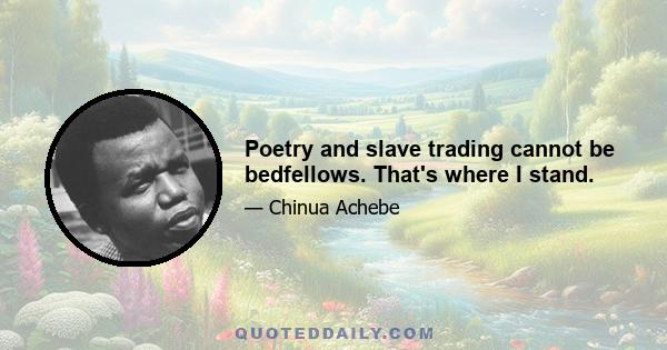 Poetry and slave trading cannot be bedfellows. That's where I stand.