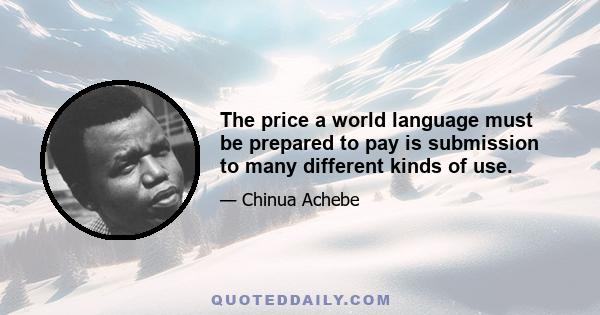 The price a world language must be prepared to pay is submission to many different kinds of use.