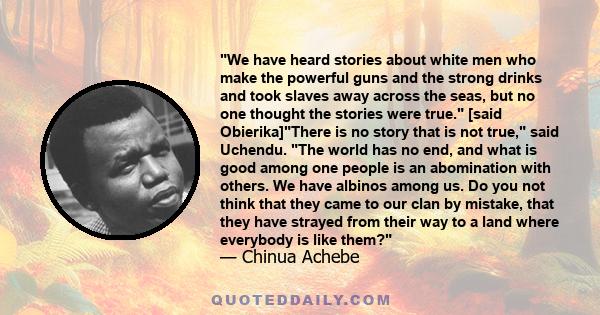 We have heard stories about white men who make the powerful guns and the strong drinks and took slaves away across the seas, but no one thought the stories were true.