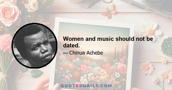 Women and music should not be dated.