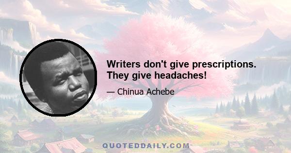 Writers don't give prescriptions. They give headaches!