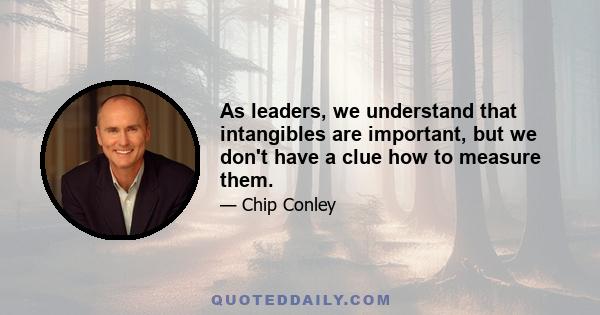 As leaders, we understand that intangibles are important, but we don't have a clue how to measure them.