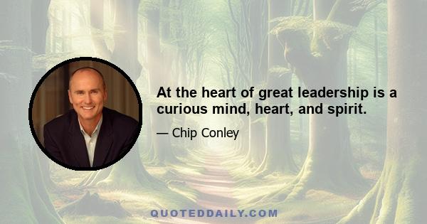 At the heart of great leadership is a curious mind, heart, and spirit.