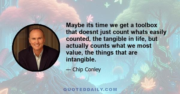 Maybe its time we get a toolbox that doesnt just count whats easily counted, the tangible in life, but actually counts what we most value, the things that are intangible.