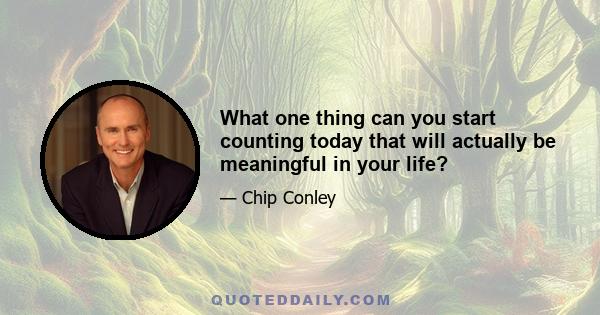 What one thing can you start counting today that will actually be meaningful in your life?