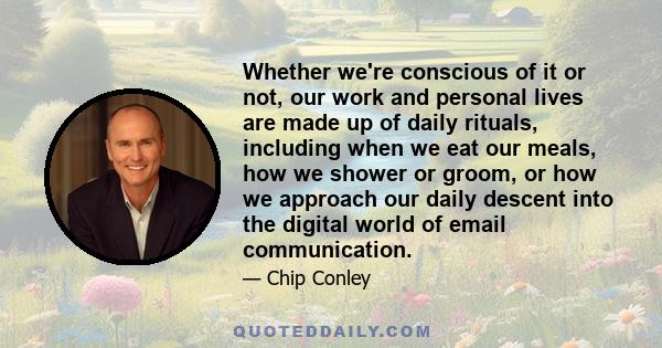 Whether we're conscious of it or not, our work and personal lives are made up of daily rituals, including when we eat our meals, how we shower or groom, or how we approach our daily descent into the digital world of